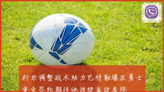 科尔调整战术助力巴特勒爆发勇士重金签约期待他持续高效表现