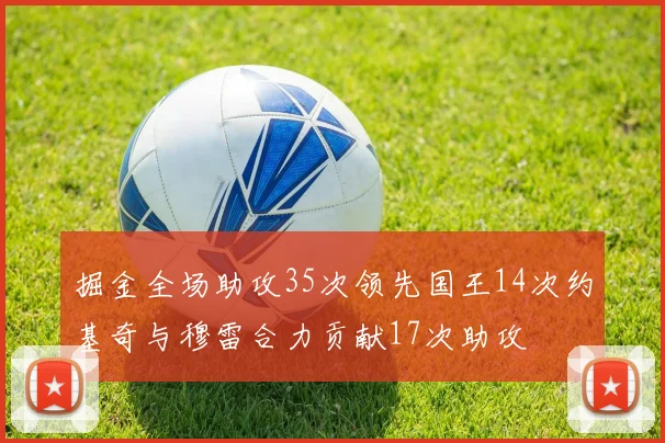 掘金全场助攻35次领先国王14次约基奇与穆雷合力贡献17次助攻