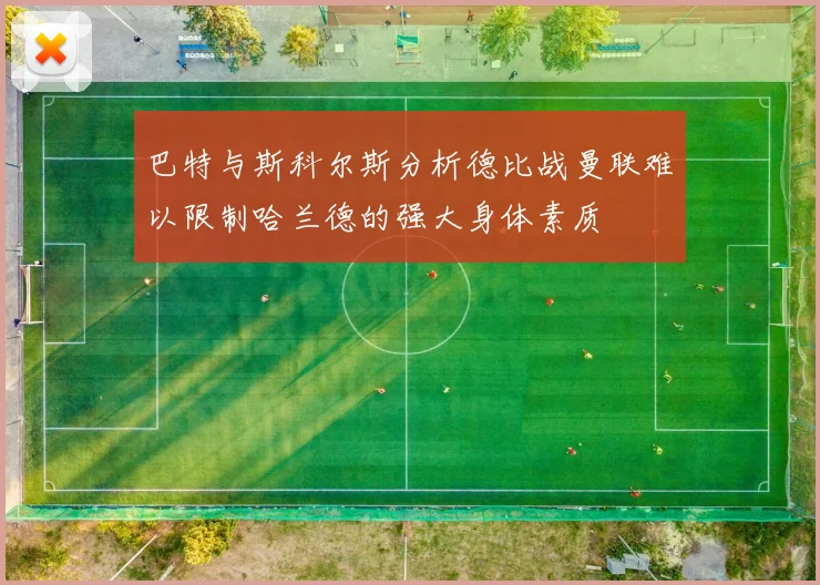 巴特与斯科尔斯分析德比战曼联难以限制哈兰德的强大身体素质