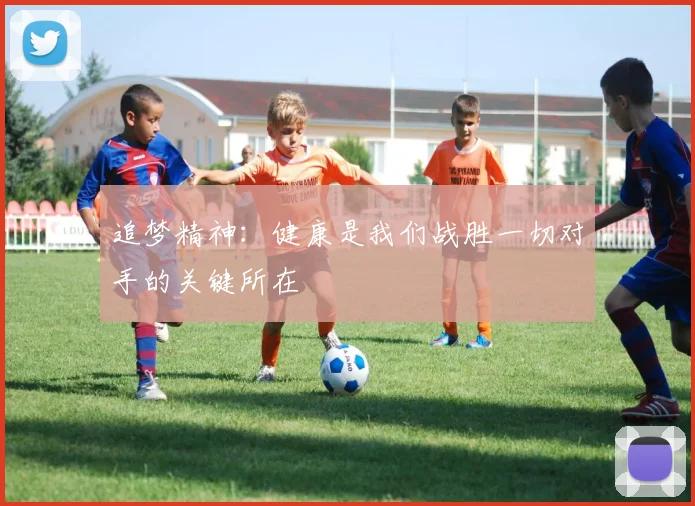 追梦精神：健康是我们战胜一切对手的关键所在